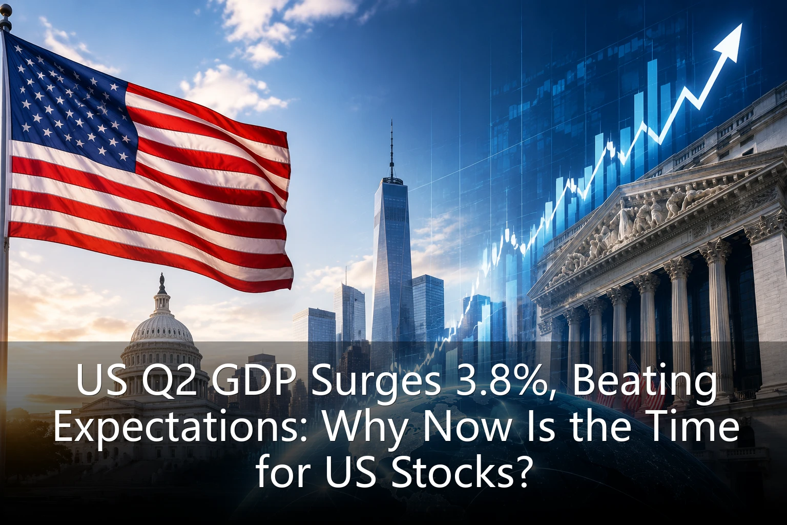 US Q2 GDP Surges 3.8%, Beating Expectations: Why Now Is the Time for US Stocks?