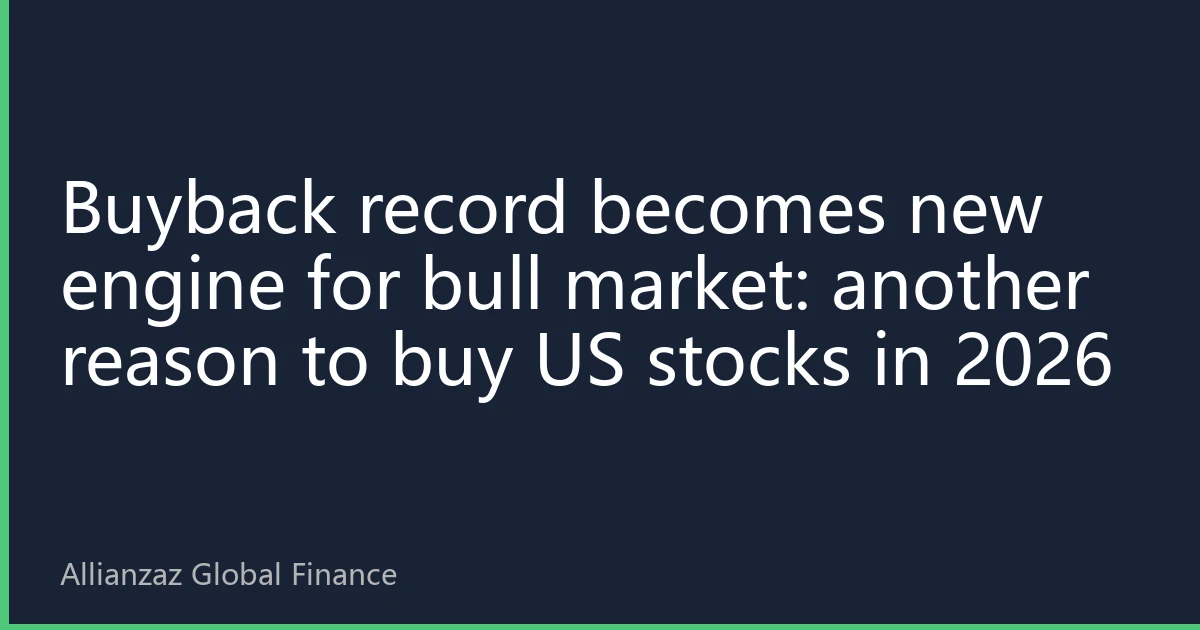 Buyback record becomes new engine for bull market: another reason to buy US stocks in 2026