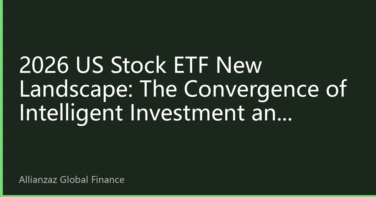 2026 US Stock ETF New Landscape: The Convergence of Intelligent Investment and Market Transformation