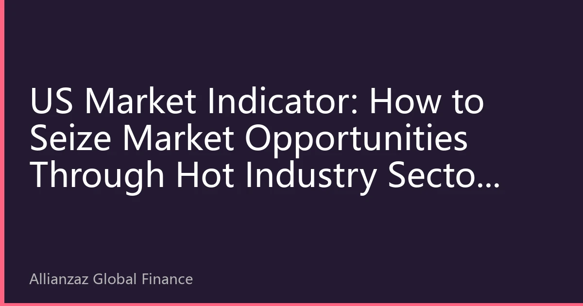 US Market Indicator: How to Seize Market Opportunities Through Hot Industry Sector Rotation