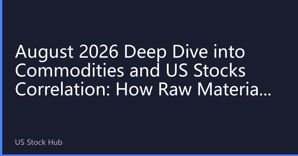 August 2026 Deep Dive into Commodities and US Stocks Correlation: How Raw Material Price Volatility Reshapes Market Investment Logic
