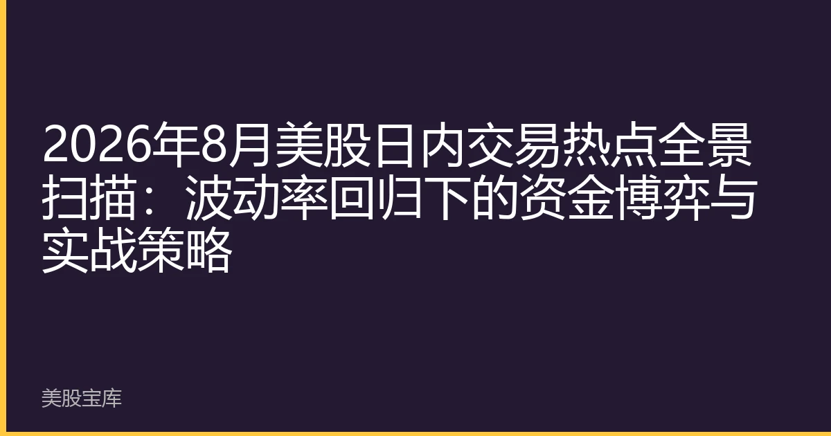 2026年8月美股日内交易热点全景扫描：波动率回归下的资金博弈与实战策略
