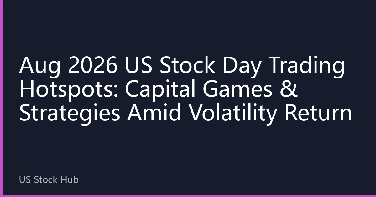 Aug 2026 US Stock Day Trading Hotspots: Capital Games & Strategies Amid Volatility Return