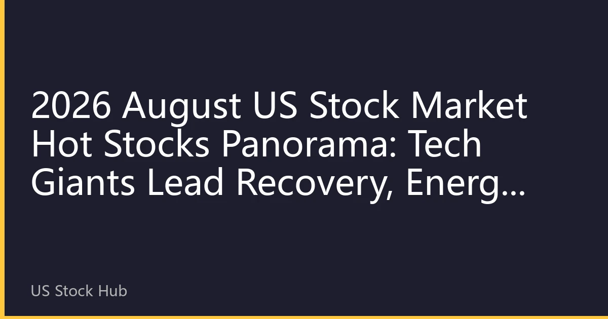 2026 August US Stock Market Hot Stocks Panorama: Tech Giants Lead Recovery, Energy Sector Surges