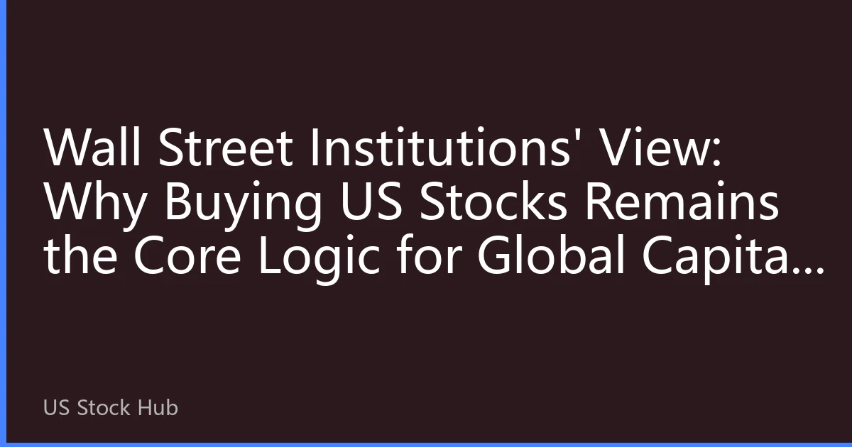 Wall Street Institutions' View: Why Buying US Stocks Remains the Core Logic for Global Capital Allocation in 2026