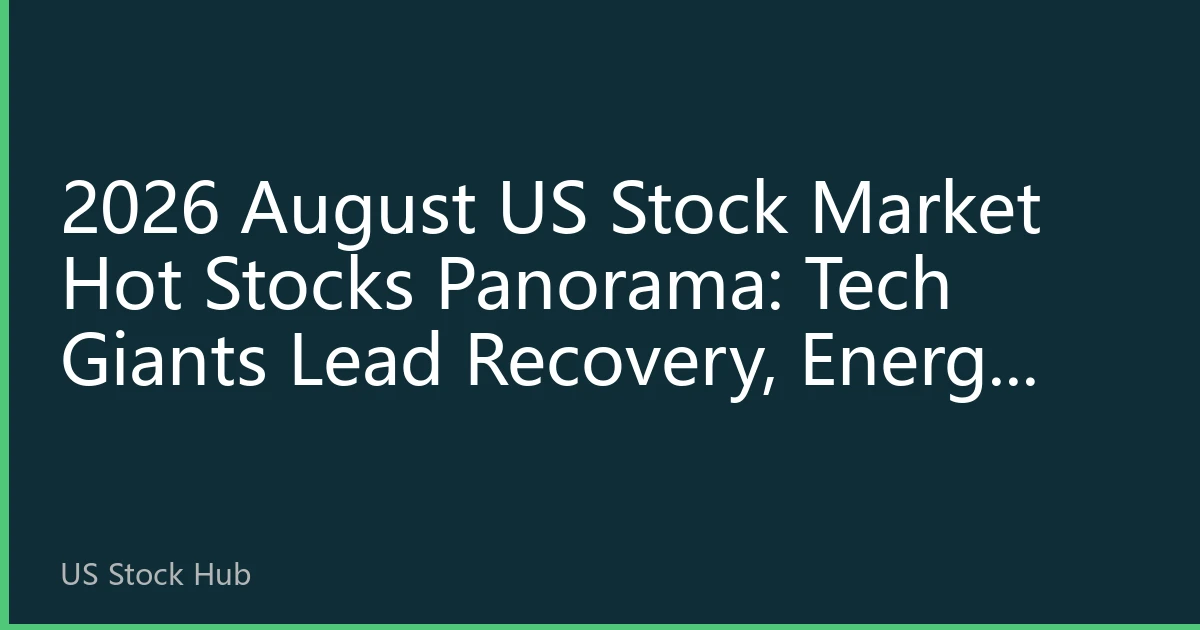 2026 August US Stock Market Hot Stocks Panorama: Tech Giants Lead Recovery, Energy Sector Surges