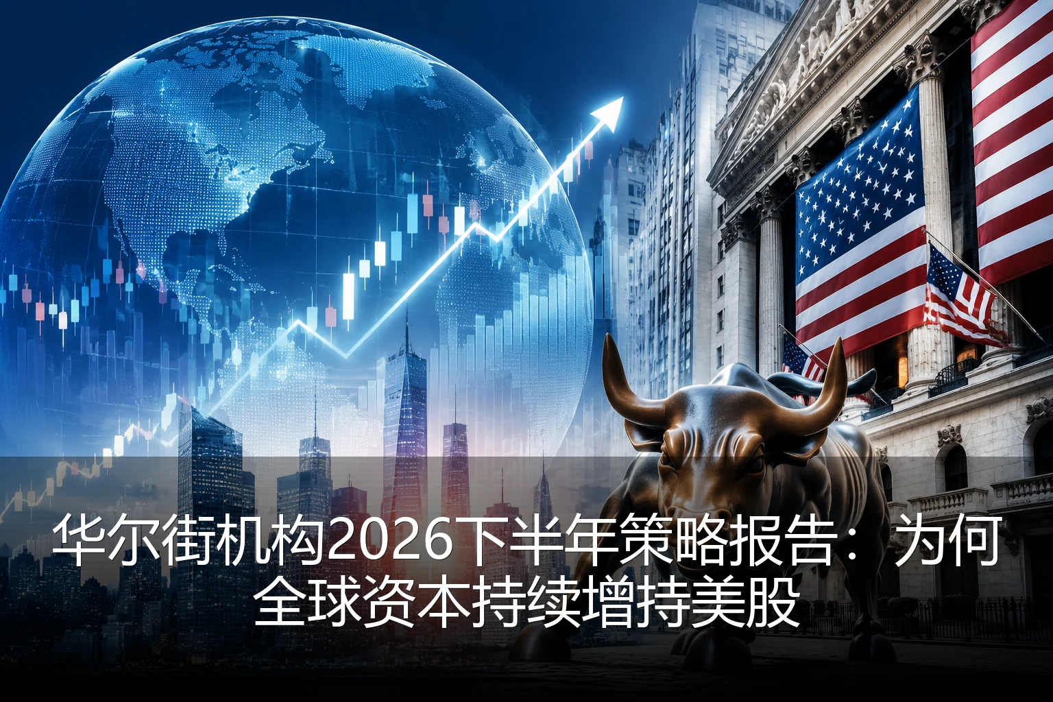 华尔街机构2026下半年策略报告：为何全球资本持续增持美股