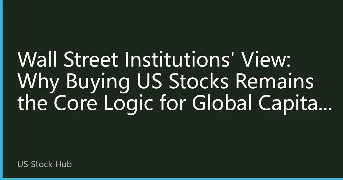 Wall Street Institutions' View: Why Buying US Stocks Remains the Core Logic for Global Capital Allocation in the Second Half of 2026
