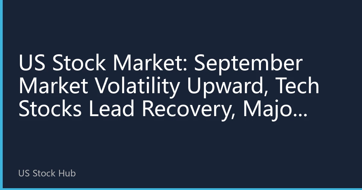 US Stock Market: September Market Volatility Upward, Tech Stocks Lead Recovery, Major Indices Hit All-Time Highs