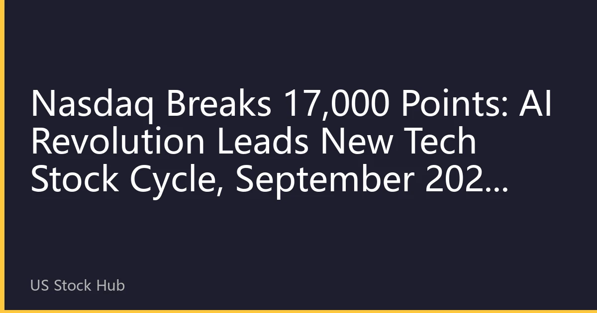 Nasdaq Breaks 17,000 Points: AI Revolution Leads New Tech Stock Cycle, September 2026 Market Analysis